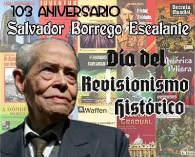 Natalicio de Salvador Borrego E. 103 aniversario y dia del revisionismo historico latinoamericano